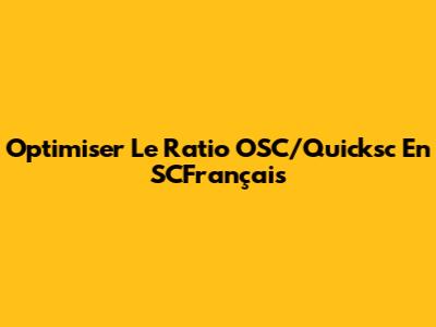 Optimiser Le Ratio OSC/Quicksc En SCFrançais