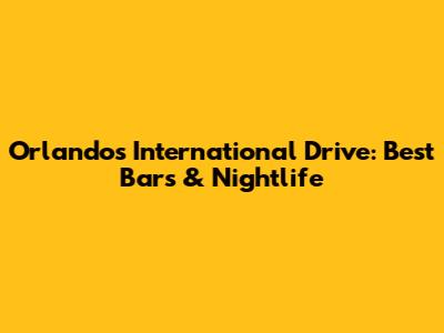 Orlando's International Drive: Best Bars & Nightlife