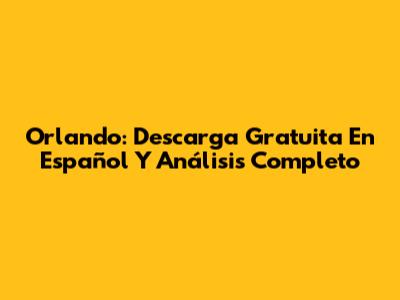 Orlando: Descarga Gratuita En Español Y Análisis Completo