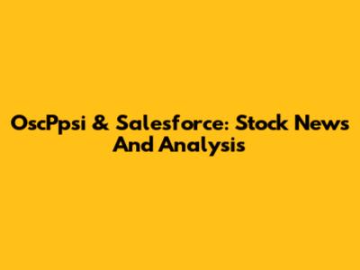 OscPpsi & Salesforce: Stock News And Analysis