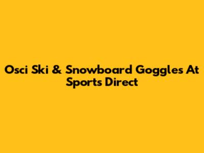 Osci Ski & Snowboard Goggles At Sports Direct