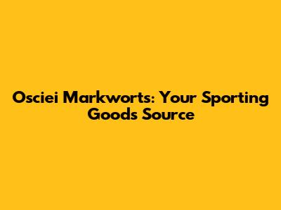 Osciei Markworts: Your Sporting Goods Source