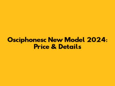 Osciphonesc New Model 2024: Price & Details