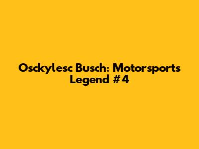 Osckylesc Busch: Motorsports Legend #4