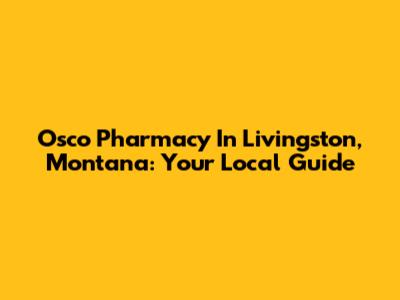 Osco Pharmacy In Livingston, Montana: Your Local Guide