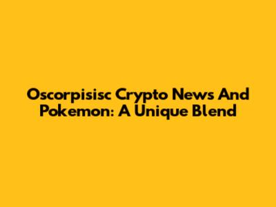 Oscorpisisc Crypto News And Pokemon: A Unique Blend