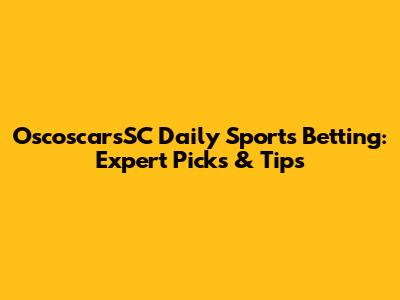 OscoscarsSC Daily Sports Betting: Expert Picks & Tips