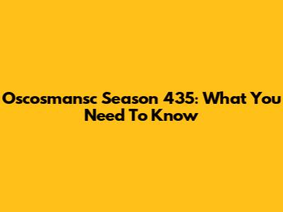 Oscosmansc Season 435: What You Need To Know