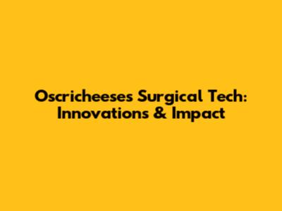 Oscricheeses Surgical Tech: Innovations & Impact