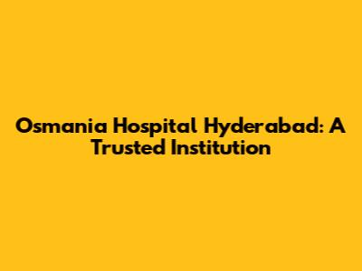 Osmania Hospital Hyderabad: A Trusted Institution