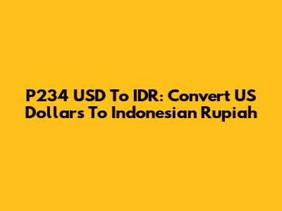 P234 USD To IDR: Convert US Dollars To Indonesian Rupiah