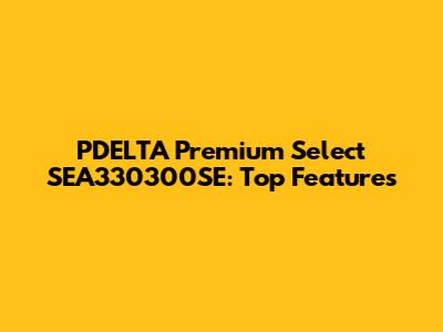 PDELTA Premium Select SEA330300SE: Top Features