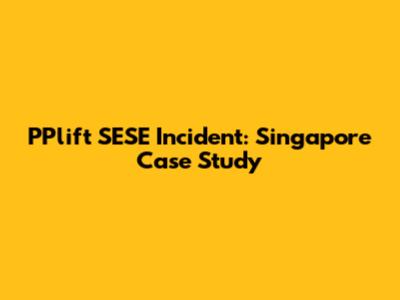 PPlift SESE Incident: Singapore Case Study