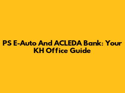 PS E-Auto And ACLEDA Bank: Your KH Office Guide