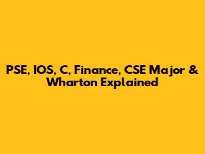PSE, IOS, C, Finance, CSE Major & Wharton Explained