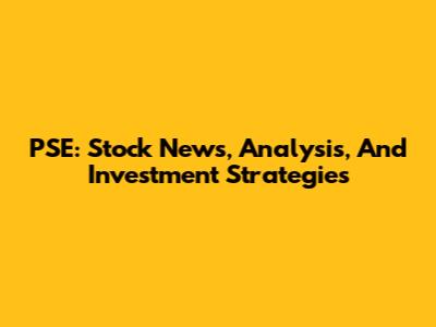 PSE: Stock News, Analysis, And Investment Strategies