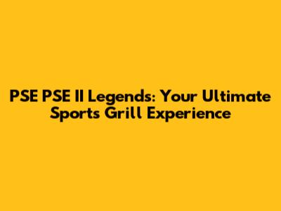 PSE PSE II Legends: Your Ultimate Sports Grill Experience