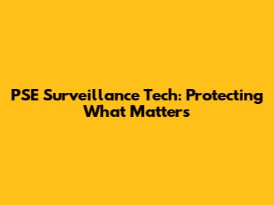 PSE Surveillance Tech: Protecting What Matters