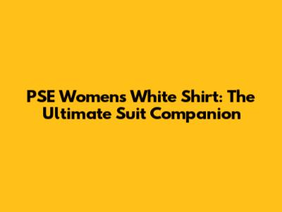 PSE Women's White Shirt: The Ultimate Suit Companion