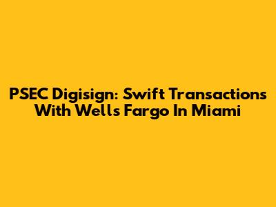 PSEC Digisign: Swift Transactions With Wells Fargo In Miami