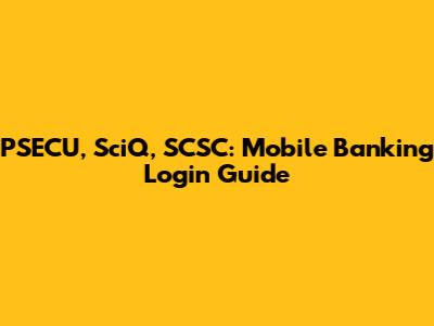 PSECU, SciQ, SCSC: Mobile Banking Login Guide