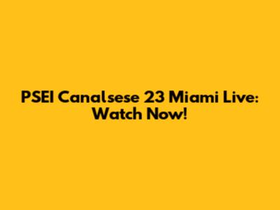 PSEI Canalsese 23 Miami Live: Watch Now!