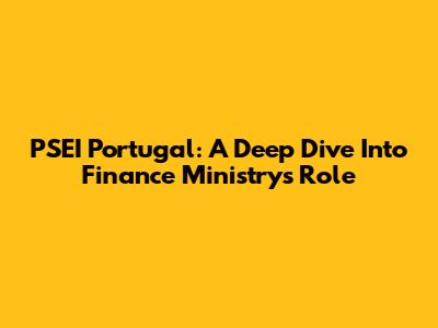PSEI Portugal: A Deep Dive Into Finance Ministry's Role