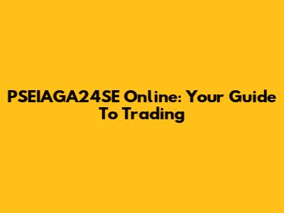 PSEIAGA24SE Online: Your Guide To Trading