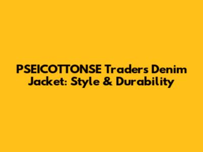 PSEICOTTONSE Traders Denim Jacket: Style & Durability