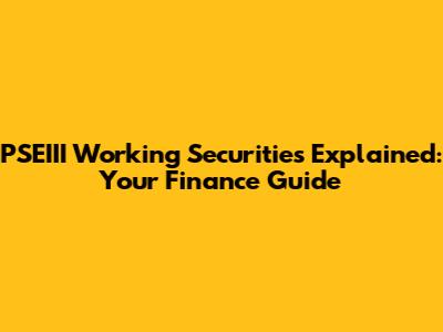 PSEIII Working Securities Explained: Your Finance Guide