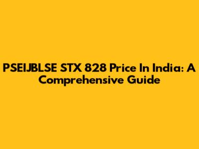 PSEIJBLSE STX 828 Price In India: A Comprehensive Guide