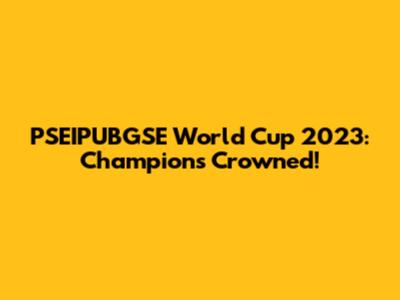 PSEIPUBGSE World Cup 2023: Champions Crowned!