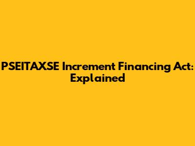 PSEITAXSE Increment Financing Act: Explained