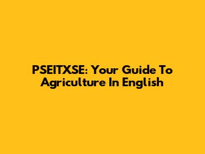 PSEITXSE: Your Guide To Agriculture In English