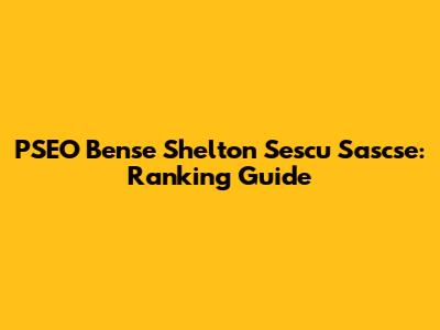 PSEO Bense Shelton Sescu Sascse: Ranking Guide
