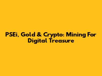PSEi, Gold & Crypto: Mining For Digital Treasure