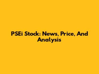 PSEi Stock: News, Price, And Analysis