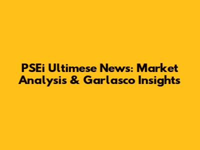 PSEi Ultimese News: Market Analysis & Garlasco Insights