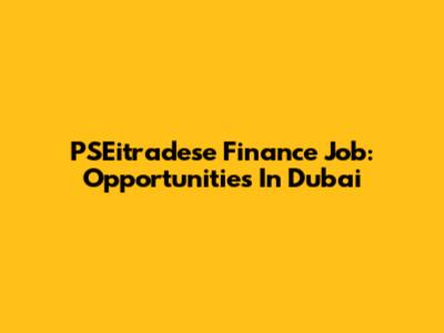 PSEitradese Finance Job: Opportunities In Dubai