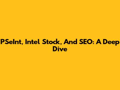 PSeInt, Intel Stock, And SEO: A Deep Dive