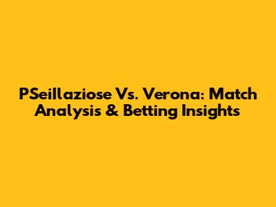PSeiIlaziose Vs. Verona: Match Analysis & Betting Insights