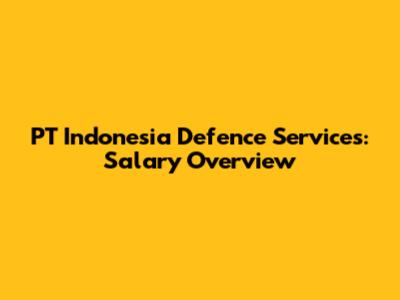 PT Indonesia Defence Services: Salary Overview