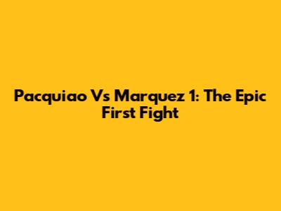 Pacquiao Vs Marquez 1: The Epic First Fight