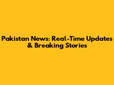 Pakistan News: Real-Time Updates & Breaking Stories