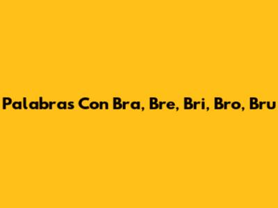Palabras Con Bra, Bre, Bri, Bro, Bru