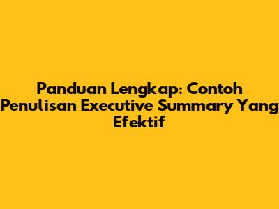 Panduan Lengkap: Contoh Penulisan Executive Summary Yang Efektif