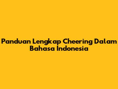 Panduan Lengkap Cheering Dalam Bahasa Indonesia