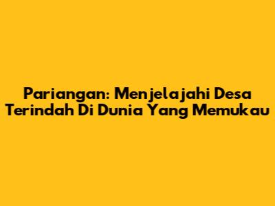Pariangan: Menjelajahi Desa Terindah Di Dunia Yang Memukau