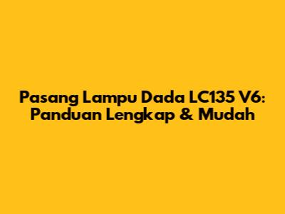 Pasang Lampu Dada LC135 V6: Panduan Lengkap & Mudah