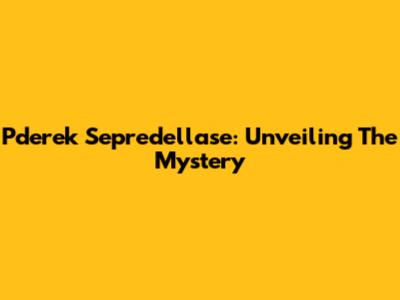 Pderek Sepredellase: Unveiling The Mystery